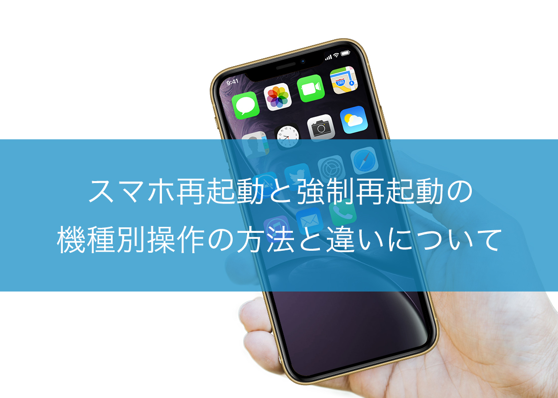 スマホ再起動と強制再起動の機種別操作の方法と違いについて