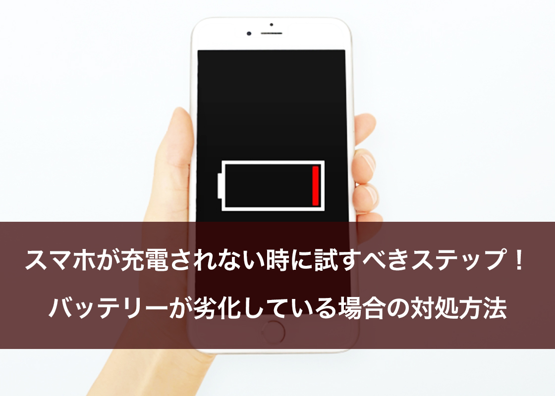 スマホが充電されない時に試すべきステップ！バッテリーが劣化している場合の対処方法