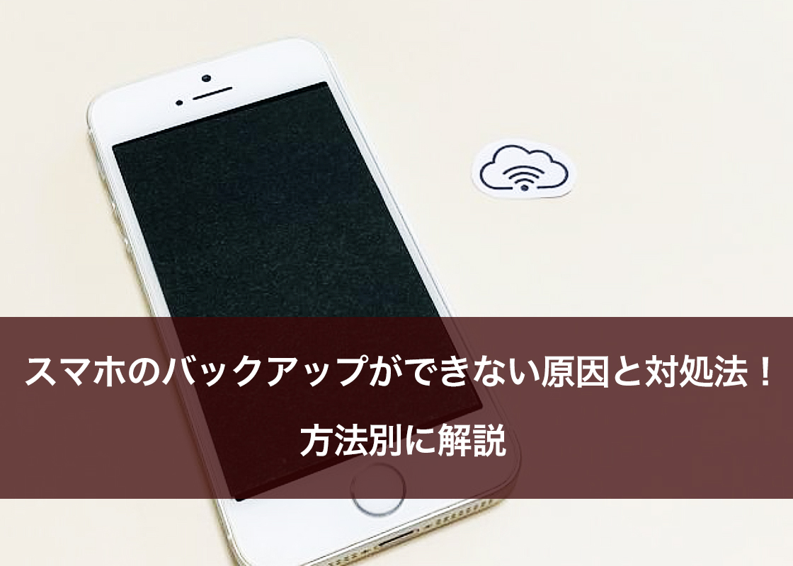 スマホのバックアップができない原因と対処法！方法別に解説