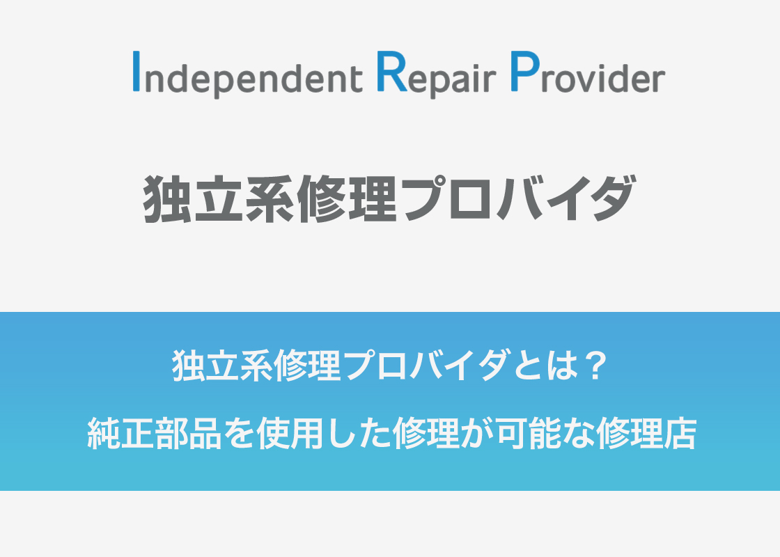 独立系修理プロバイダとは？純正部品を使用した修理が可能な修理店