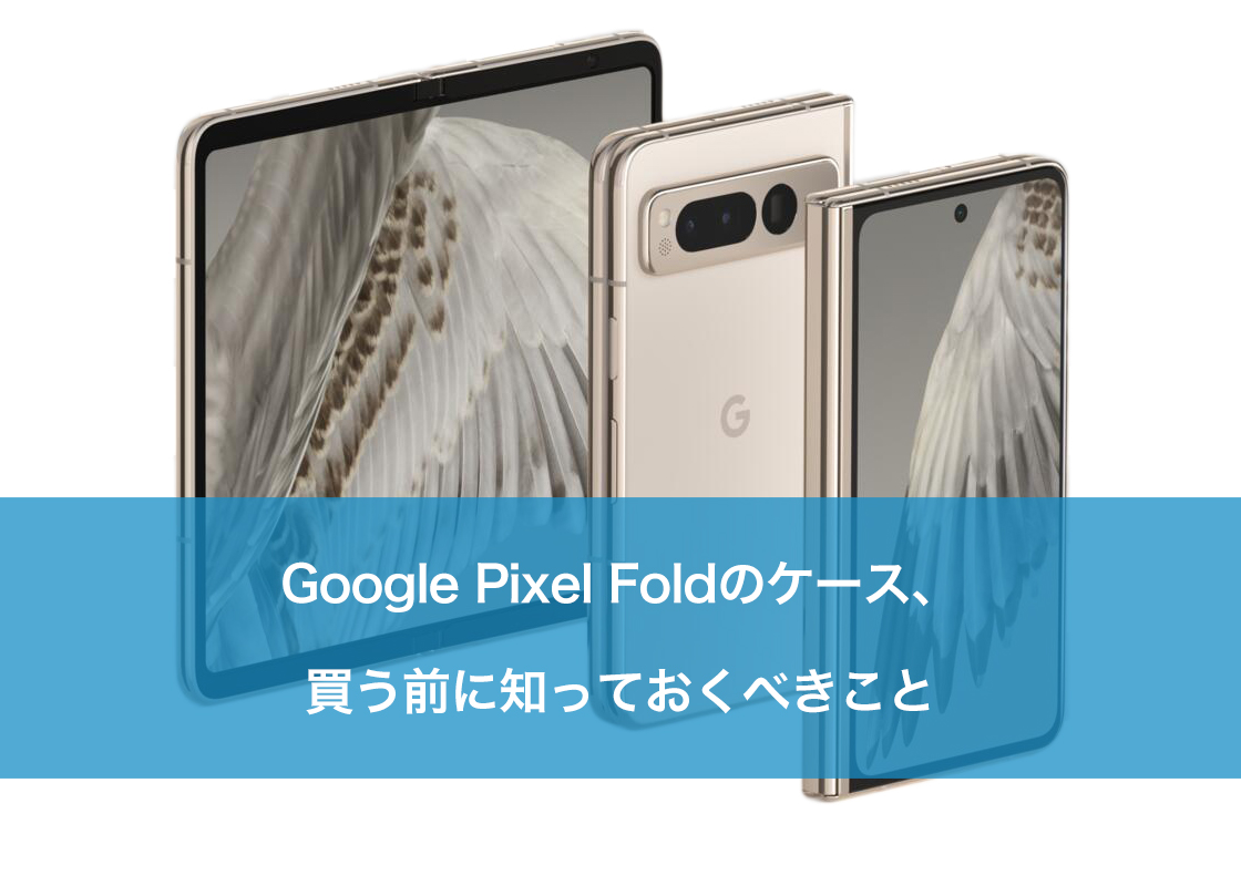 Google Pixel Foldのケース、買う前に知っておくべきこと | スマホ修理