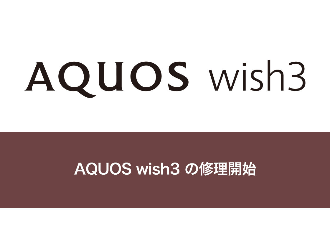 AQUOS wish3 の修理開始