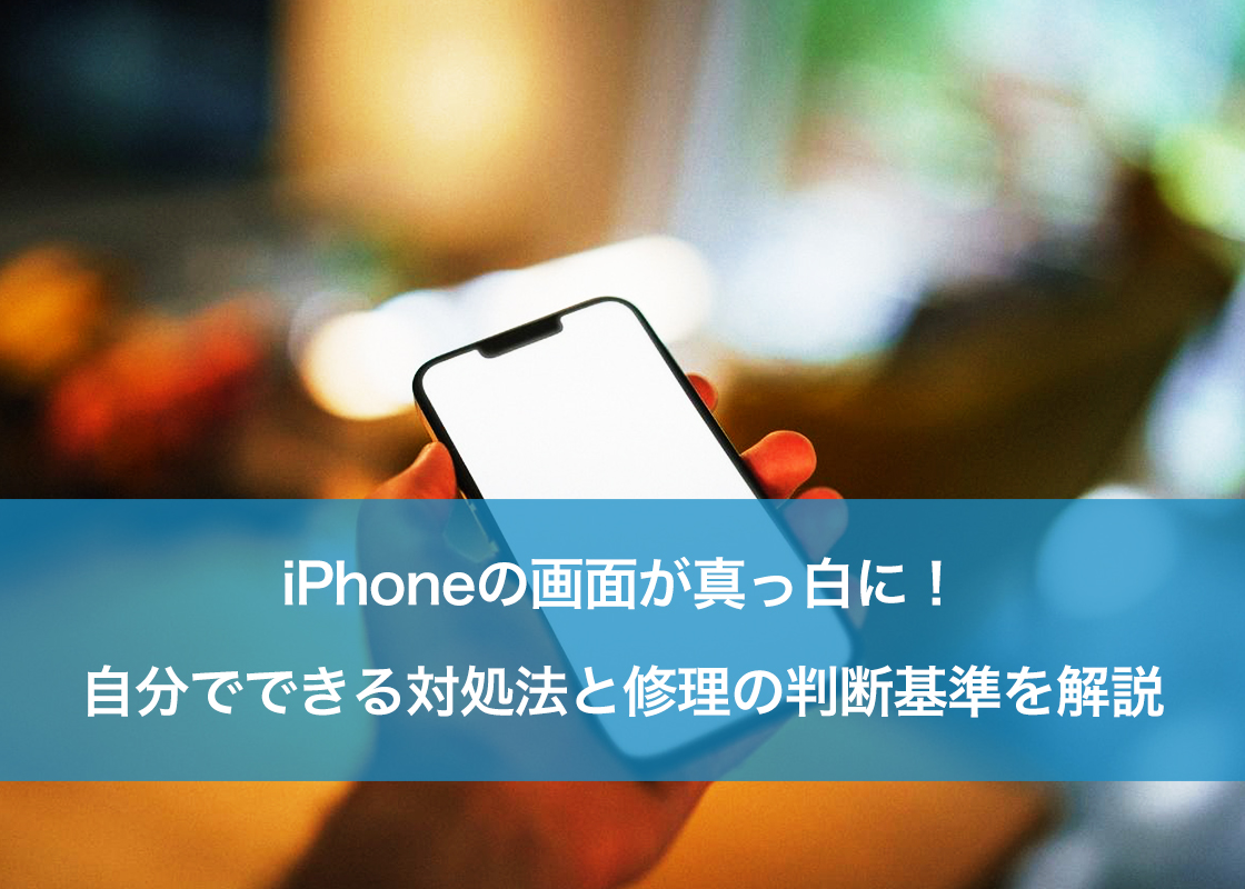 iPhoneの画面が真っ白に!自分でできる対処法と修理の判断基準を解説