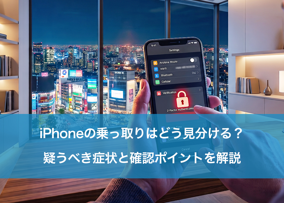 iPhoneの乗っ取りはどう見分ける？疑うべき症状と確認ポイントを解説