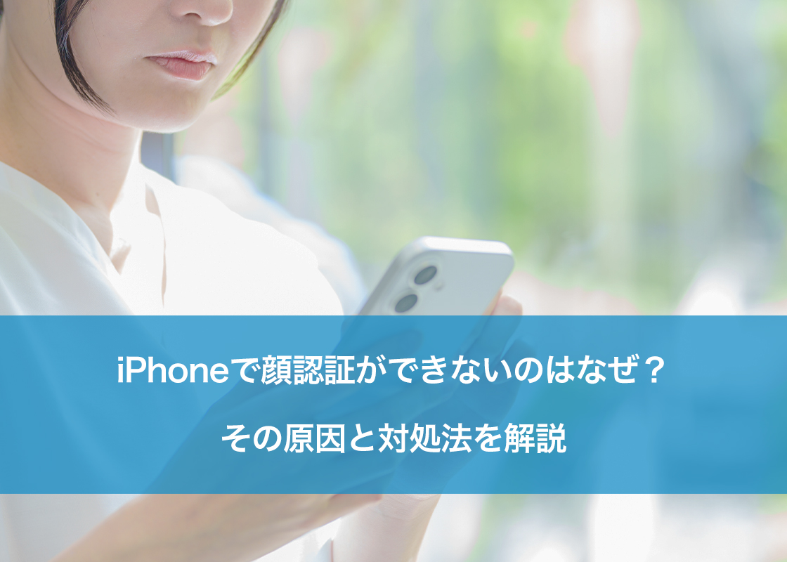 iPhoneで顔認証ができないのはなぜ?その原因と対処法を解説