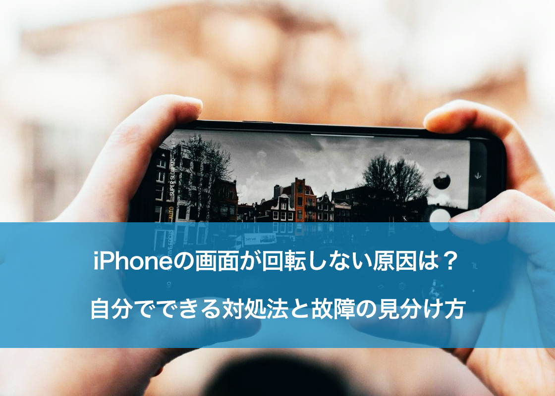 iPhoneの画面が回転しない原因は？自分でできる対処法と故障の見分け方